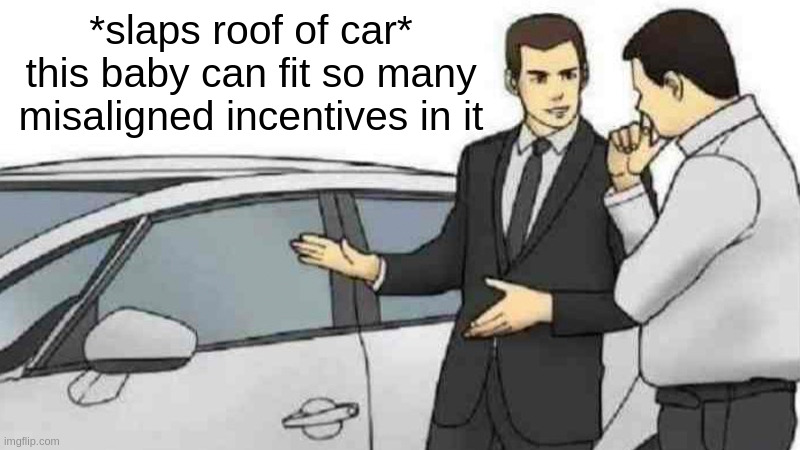 The "this baby" car salesman meme, except it says "this baby can fit so many misaligned incentives in it"